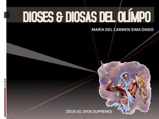 DIOSES & DIOSAS DEL OLÍMPO
                    MARÍA DEL CARMEN SIMA ONDÓ




        ZEUS (EL DIOS SUPREMO)
 