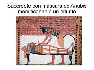 Sacerdote con máscara de Anubis
    momificando a un difunto
 