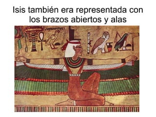 Isis también era representada con
      los brazos abiertos y alas
 