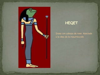 HEQET
Diosa con cabeza de rana. Asociada
a la idea de la resurrección.
 