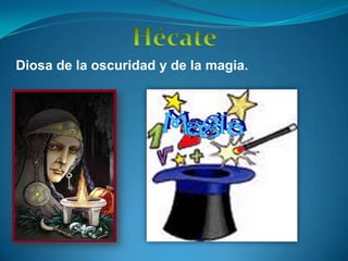 HécateDiosa de la oscuridad y de la magia.