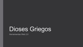 Dioses Griegos
Herramientas Web 2.0
 