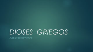 DIOSES GRIEGOS
JOSE Ignacio SEVERICHE
 
