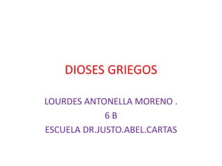 DIOSES GRIEGOS 
LOURDES ANTONELLA MORENO . 
6 B 
ESCUELA DR.JUSTO.ABEL.CARTAS 
 