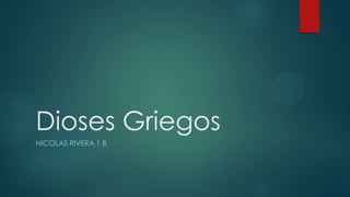Dioses Griegos
NICOLAS RIVERA 1 B
 