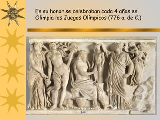 En su honor se celebraban cada 4 años en
Olimpia los Juegos Olímpicos (776 a. de C.)
 