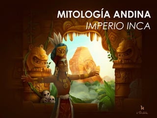 MITOLOGÍA ANDINA
     IMPERIO INCA
 