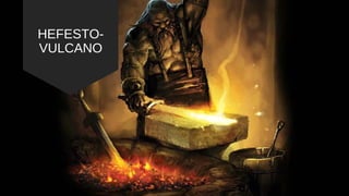 HEFESTO-
VULCANO
 