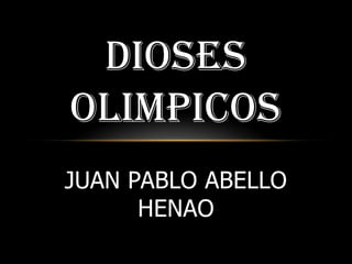 DIOSES OLIMPICOS Juan Pablo Abello Henao 