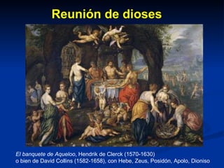 El banquete de Aqueloo , Hendrik de Clerck (1570-1630)  o bien de David Collins (1582-1658), con Hebe, Zeus, Posidón, Apolo, Dioniso Reunión de dioses 