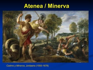 Atenea / Minerva Cadmo y Minerva ,   Jordaens (1593-1678) 