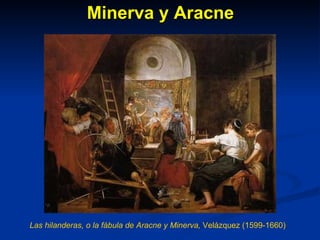 Minerva y Aracne Las hilanderas, o la fábula de Aracne y Minerva,  Velázquez (1599-1660) 