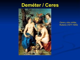 Deméter / Ceres Ceres y dos ninfas , Rubens (1577-1640) 