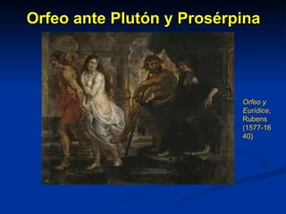Orfeo ante Plutón y Prosérpina Orfeo y Eurídice , Rubens  (1577-1640) 