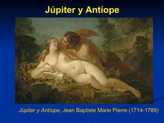 Júpiter y Antíope Júpiter y Antíope , Jean Baptiste Marie Pierre (1714-1789) 