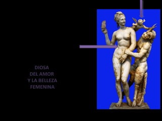 DIOSA
DEL AMOR
Y LA BELLEZA
FEMENINA
 