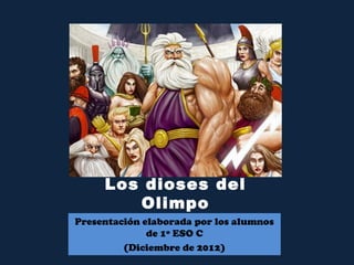 Los dioses del
        Olimpo
Presentación elaborada por los alumnos
              de 1º ESO C
         (Diciembre de 2012)
 