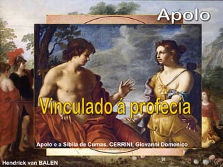 Protector das artes Vinculado á profecía Hendrick van BALEN Apolo Apolo e a Sibila de Cumas. CERRINI, Giovanni Domenico   
