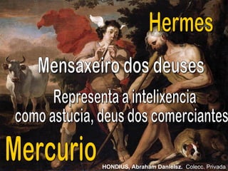 Hermes Mercurio Mensaxeiro dos deuses Representa a intelixencia como astucia, deus dos comerciantes HONDIUS, Abraham Danielsz.   Colecc. Privada 