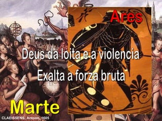 Ares Marte Deus da loita e a violencia Exalta a forza bruta CLAEISSENS, Antoon, 1605   