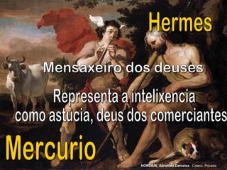 Hermes Mercurio Mensaxeiro dos deuses Representa a intelixencia como astucia, deus dos comerciantes HONDIUS, Abraham Danielsz.   Colecc. Privada 