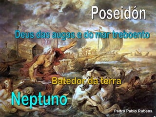 Neptuno Pedro Pablo Rubens.   Deus das augas e do mar treboento Batedor da terra Poseidón 