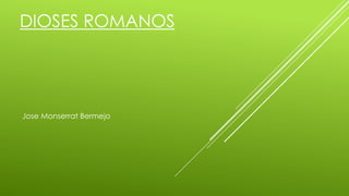 DIOSES ROMANOS
Jose Monserrat Bermejo
 