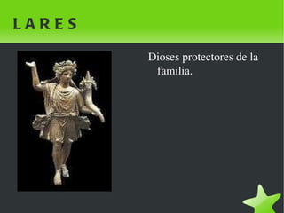 LARES Dioses protectores de la familia. 
