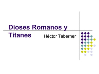 Dioses Romanos y
Titanes   Héctor Taberner
 