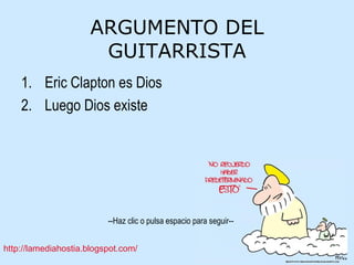 ARGUMENTO DEL GUITARRISTA Eric Clapton es Dios Luego Dios existe 