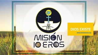 DIOS EXISTE
www.misionioeros.org
 