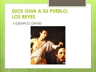 DIOS GUIA A SU PUEBLO:
LOS REYES
 EJEMPLO: DAVID
 