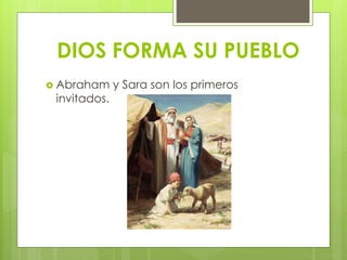 DIOS FORMA SU PUEBLO
 Abraham y Sara son los primeros
invitados.
 
