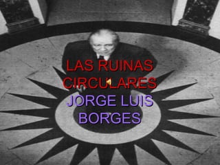 LAS RUINAS
CIRCULARES
JORGE LUIS
  BORGES
 