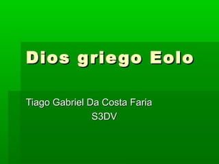 Dios griego EoloDios griego Eolo
Tiago Gabriel Da Costa FariaTiago Gabriel Da Costa Faria
S3DVS3DV
 