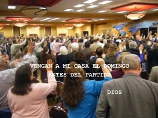 VENGAN A MI CASA EL DOMINGO
     ANTES DEL PARTIDO

                    DIOS
 