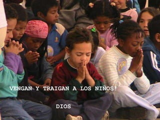 VENGAN Y TRAIGAN A LOS NIÑOS!

            DIOS
 