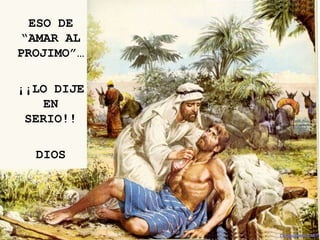 ESO DE
 “AMAR AL
PROJIMO”…

¡¡LO DIJE
    EN
 SERIO!!

  DIOS
 