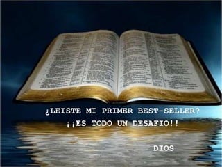 ¿LEISTE MI PRIMER BEST-SELLER?
    ¡¡ES TODO UN DESAFIO!!

                    DIOS
 