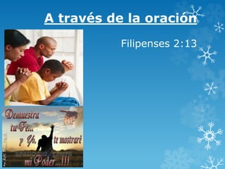 A través de la oración
Filipenses 2:13
 