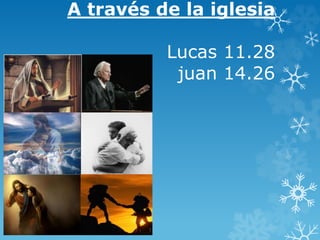 A través de la iglesia
Lucas 11.28
juan 14.26
 