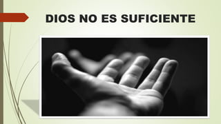 DIOS NO ES SUFICIENTE