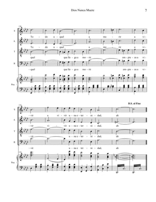 

















S
A
T
B
Pno.
136

To

To

quel

quel
136









 
do a
 
do a













quel

quel
  
que lle
  
que lle




 









 
ga a mo
 
ga a mo











a

a

rir

rir






 
mo
 
mo









 

rir

rir
  
em pie
  
em pie











 
a vi
 
a vi
 
za a vi
 
za a vi






- - - -
- - - -
- - - - -
- - - - - -


















S
A
T
B
Pno.
144

vir

vir

vir

vir
144 




 
a vi

vi








 
 

  
vir u na e
  
vir u na e
  
u na e

 
u na e








 



 
ter ni
 
ter ni
 
ter ni
 
ter ni











dad,

dad,

dad,

dad,











ah

ah

ah

ah





D.S. al Fine








- - - - - -
- - - - - -
- - - - -
- - - -
7Dios Nunca Muere
 