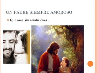 UN PADRE SIEMPRE AMOROSO Que ama sin condiciones 
