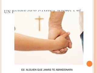 UN PADRE QUE CAMINA JUNTO A TÍ ES  ALGUIEN QUE JAMÁS TE ABANDONARA 