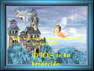 Cuando todo va bien y tienes mucho por que ser agradecido, DIOS te ha bendecido .