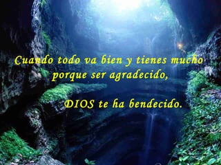 Cuando todo va bien y tienes mucho
      porque ser agradecido,

           DIOS te ha bendecido.


                              Colabora con la distribución:

                              www.AvanzaPorMas.com
 