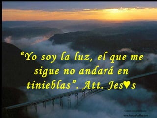 “Yo soy la luz, el que me
   sigue no andará en
 tinieblas”. Att. Jes♥s
                     Colabora con la distribución:

                     www.AvanzaPorMas.com
 