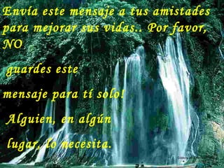 Envía este mensaje a tus amistades para mejorar sus vidas.. Por favor, NO guardes este  mensaje para tí solo! Alguien, en algún lugar, lo necesita. Colabora con la distribución:  www.AvanzaPorMas.com   