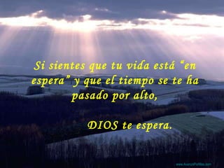 Si sientes que tu vida está “en espera” y que el tiempo se te ha pasado por alto,         DIOS te espera. Colabora con la distribución:  www.AvanzaPorMas.com   